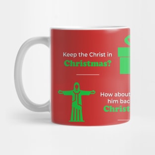 Keep the Christ in Christmas? How about putting him back into Christians? Mug